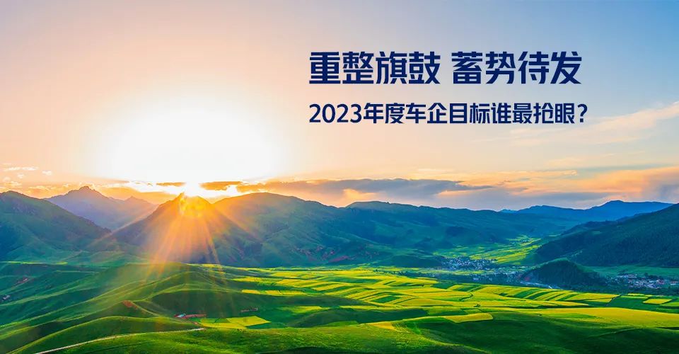 重整旗鼓 蓄势待发 2023年度车企目标谁最抢眼 